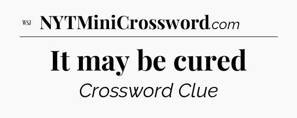 It may be cured - WSJ Crossword