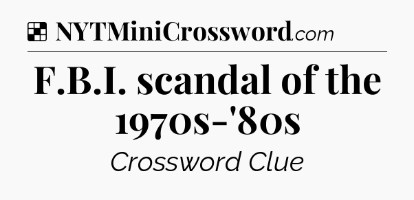 Solution: F.B.I. scandal of the 1970s-'80s - NYT Crossword