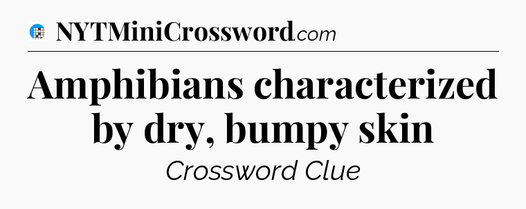 Amphibians characterized by dry, bumpy skin Crossword Clue