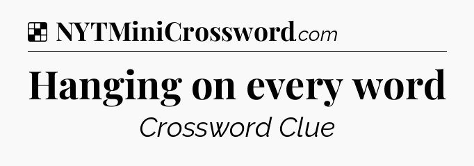 Solution: Hanging on every word - NYT Crossword