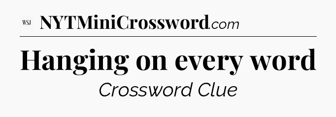 Hanging on every word - WSJ Crossword