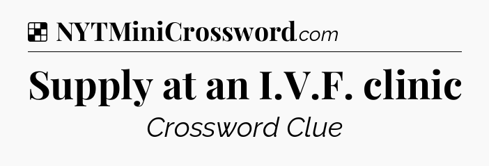 Solution: Supply at an I.V.F. clinic - NYT Crossword