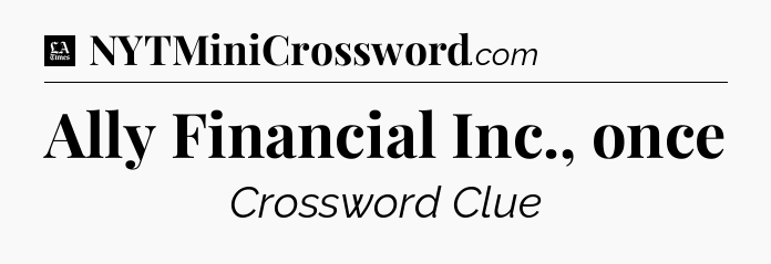 Ally Financial Inc., once - LA Times Crossword