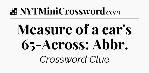 Solution: Measure of a car's 65-Across: Abbr - NYT Crossword