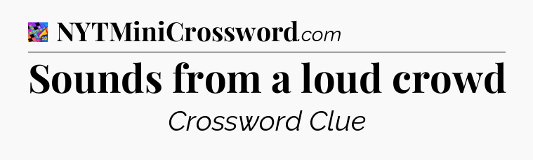 Sounds from a loud crowd Crossword Clue