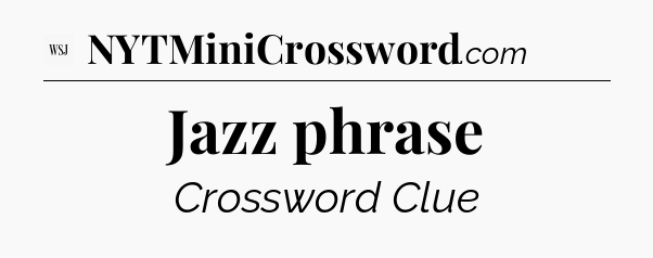 Jazz phrase - WSJ Crossword