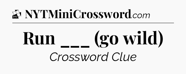 Run ___ (go wild) - Daily Themed Classic Crossword
