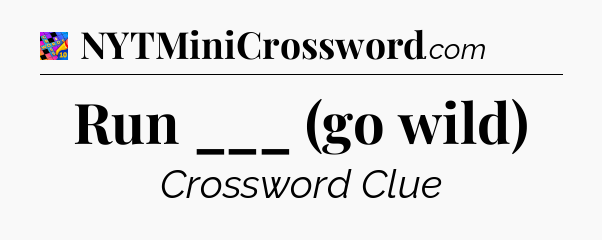 Run ___ (go wild) Crossword Clue
