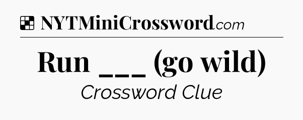 Solution: Run ___ (go wild) - NYT Crossword