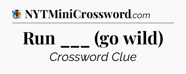 Run ___ (go wild) Crossword Clue