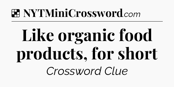 Solution: Like organic food products, for short - NYT Crossword