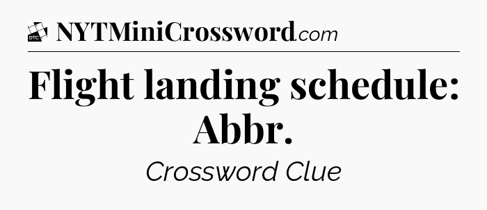 Flight landing schedule: Abbr - Daily Themed Classic Crossword