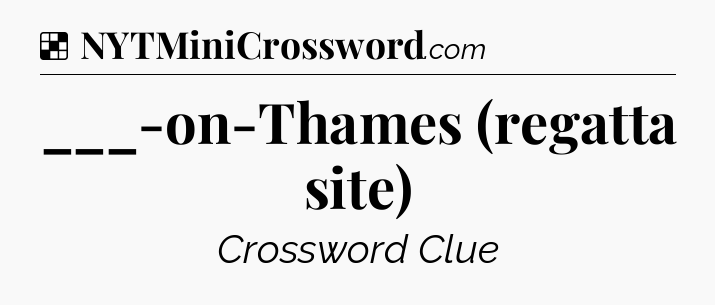 Solution: ___-on-Thames (regatta site) - NYT Crossword