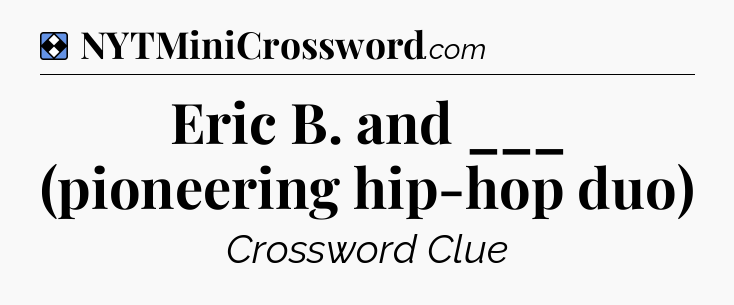 Solution: Eric B. and ___ (pioneering hip-hop duo) - NYT Mini Crossword