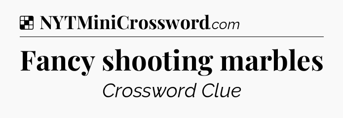 Solution: Fancy shooting marbles - NYT Crossword