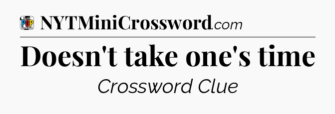 Doesn't take one's time Crossword Clue
