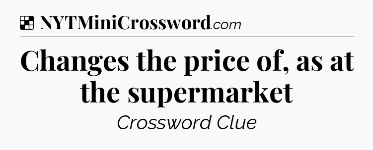 Solution: Changes the price of, as at the supermarket - NYT Crossword