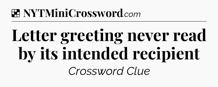 Solution: Letter greeting never read by its intended recipient - NYT Crossword