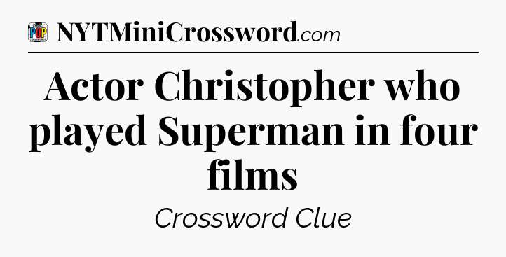 Actor Christopher who played Superman in four films Crossword Clue