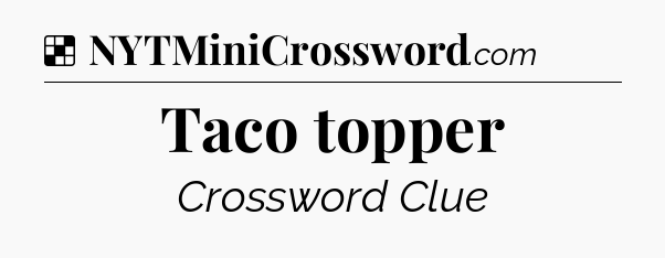 Solution: Taco topper - NYT Crossword