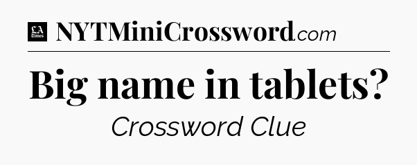 Big name in tablets - LA Times Crossword