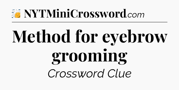 Method for eyebrow grooming - 7 Little Words