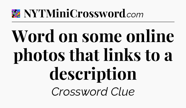 Word on some online photos that links to a description Crossword Clue