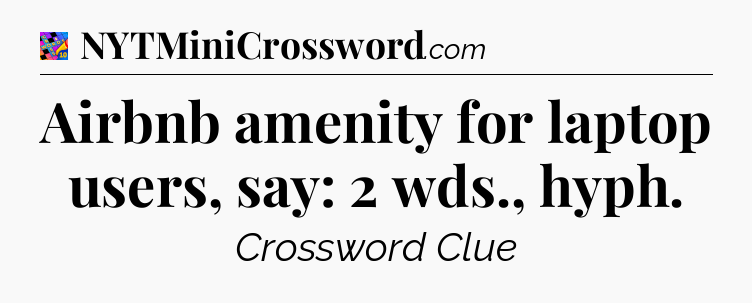 Airbnb amenity for laptop users, say: 2 wds., hyph Crossword Clue