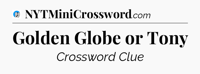 Golden Globe or Tony Crossword Clue