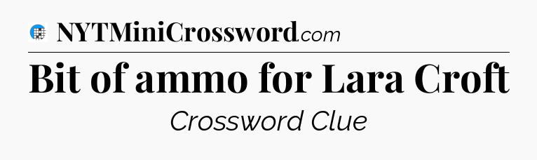 Bit of ammo for Lara Croft Crossword Clue