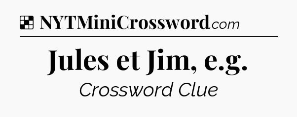 Solution: Jules et Jim, e.g - NYT Crossword