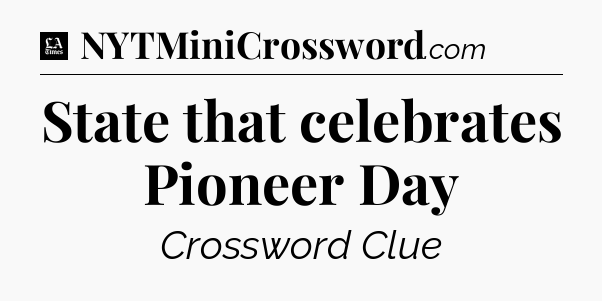 State that celebrates Pioneer Day - LA Times Crossword