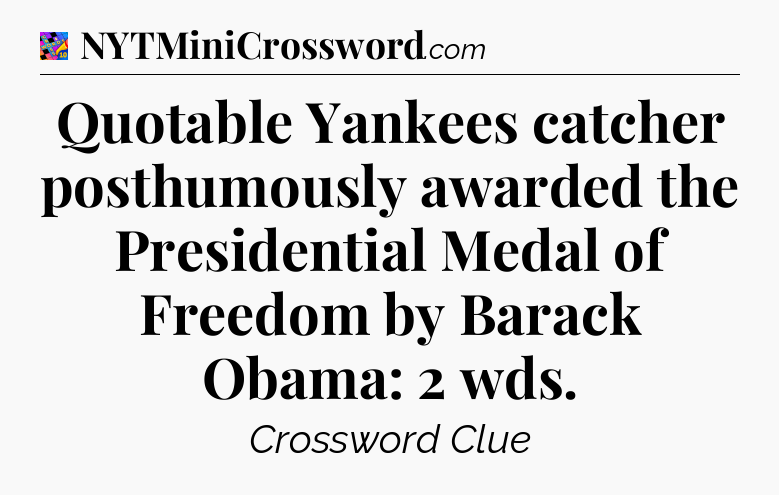 Quotable Yankees catcher posthumously awarded the Presidential Medal of Freedom by Barack Obama: 2 wds Crossword Clue