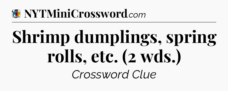 Shrimp dumplings, spring rolls, etc. (2 wds.) Crossword Clue