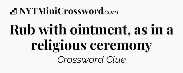 Solution: Rub with ointment, as in a religious ceremony - NYT Crossword