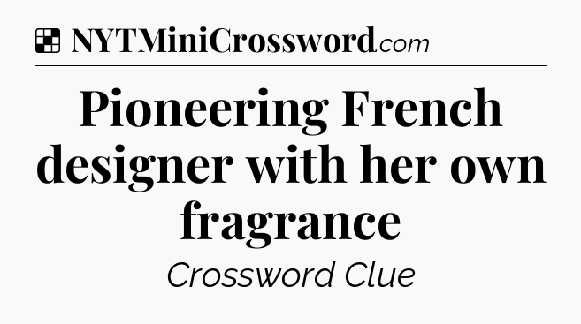 Solution: Pioneering French designer with her own fragrance - NYT Crossword