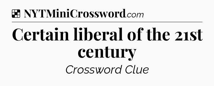 Solution: Certain liberal of the 21st century - NYT Crossword