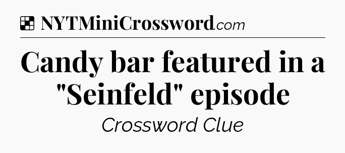 Solution: Candy bar featured in a 