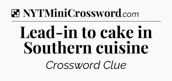 Solution: Lead-in to cake in Southern cuisine - NYT Crossword
