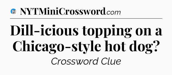 Dill-icious topping on a Chicago-style hot dog Crossword Clue