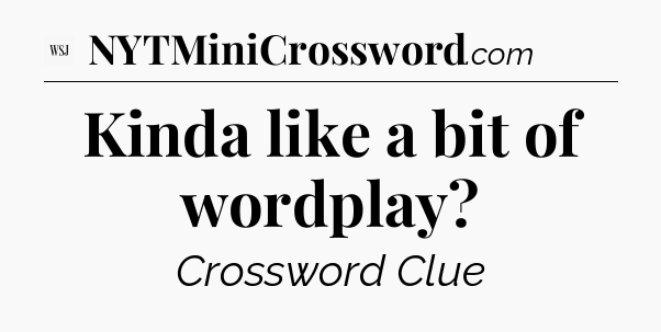 Kinda like a bit of wordplay - WSJ Crossword