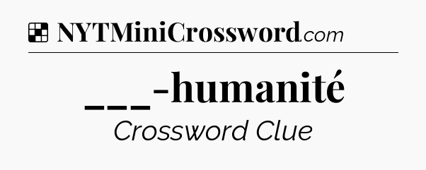 Solution: ___-humanité - NYT Crossword