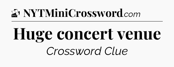 Huge concert venue - Daily Themed Classic Crossword
