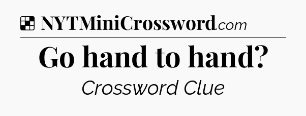 Solution: Go hand to hand - NYT Crossword
