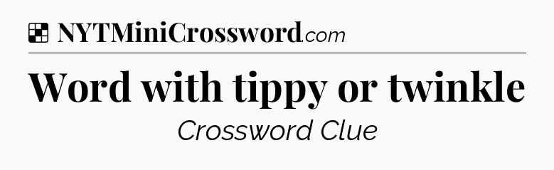 Solution: Word with tippy or twinkle - NYT Crossword