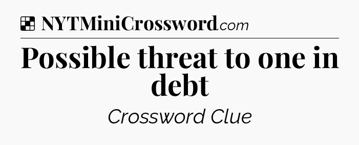 Solution: Possible threat to one in debt - NYT Crossword
