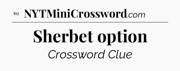 Sherbet option - WSJ Crossword