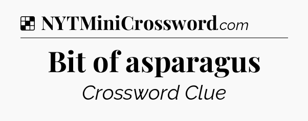 Solution: Bit of asparagus - NYT Crossword