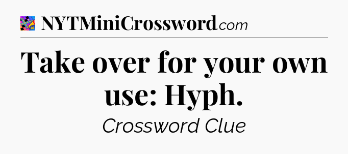 Take over for your own use: Hyph Crossword Clue