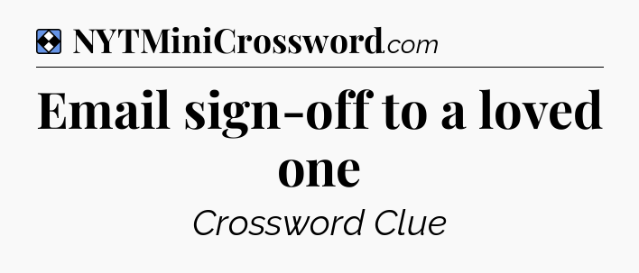 Solution: Email sign-off to a loved one - NYT Mini Crossword